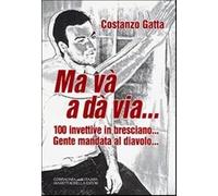 Ma và a dà via... 100 ivettive in bresciano... Gente mandata al diavolo...