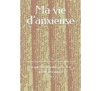 Ma vie d'anxieuse: Ce que l'anxiété m'a pris, et ce qu'elle m'a appris