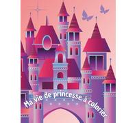 Ma vie de princesse à colorier: Livre de coloriage princesse : Activités royales, animaux mignons et vie de château - Grands formats pour enfants