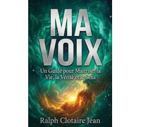 Ma Voix: Un Guide pour Maîtriser la Vie, la Vérité et le Sens