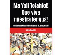Ma Yoli Tołahtol! ¡Que viva nuestra lengua!: Una gramática Nahuał (Mexicano) del sur de Jalisco, Mexico