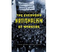Maarten Van Ginderachter The Everyday Nationalism of Workers (Tascabile)
