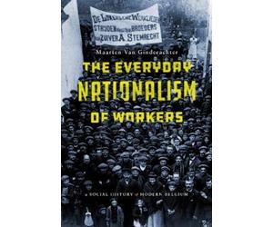 Maarten Van Ginderachter The Everyday Nationalism of Workers (Tascabile)