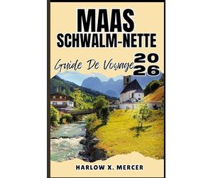 MAAS-SCHWALM-NETTE GUIDE DE VOYAGE: Votre billet pour flâner, explorer et savourer les points forts de cette destination incontournable