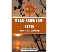 MAAS-SCHWALM-NETTE TRAVEL GUIDE: Explore Must-see Destinations, Hidden Gems, Authentic Experiences, and Travel Smarter.