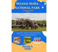 MAASAI MARA NATIONAL PARK TRAVEL GUIDE 2026: Uncover Kenya’s legendary reserve, rolling grasslands, dramatic river crossings, rich wildlife density, cultural encounters, and thrilling game drives