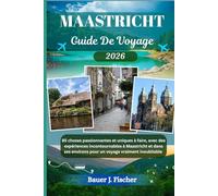 MAASTRICHT GUIDE DE VOYAGE: 85 choses passionnantes et uniques à faire, avec des expériences incontournables à Maastricht et dans ses environs pour un voyage vraiment inoubliable