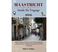 MAASTRICHT GUIDE DE VOYAGE: Découvrez le charme, les rues historiques, la culture et l'âme culinaire du joyau du sud des Pays-Bas