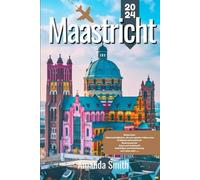 MAASTRICHT REISEFÜHRER 2024: Erkunden Sie historische Sehenswürdigkeiten, eine lebendige Kultur und die lokale Küche im Herzen der Niederlande