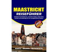 MAASTRICHT REISEFÜHRER 2025 - 2026: Entdecken Sie Attraktionen, versteckte Schätze, lokale Kultur, Festivals und Insidertipps für ein unvergleichliches Erlebnis.