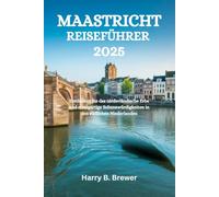 MAASTRICHT REISEFÜHRER 2025: Entdecken Sie das niederländische Erbe und einzigartige Sehenswürdigkeiten in den südlichen Niederlanden