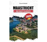 MAASTRICHT REISEFÜHRER 2025: Entdecken Sie versteckte Schätze, Top-Attraktionen, wichtige Reisetipps und Erlebnisse