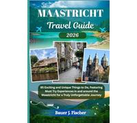 MAASTRICHT TRAVEL GUIDE: 85 Exciting and Unique Things to Do, Featuring Must Try Experiences in and around the Maastricht for a Truly Unforgettable Journey