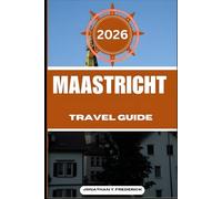 MAASTRICHT TRAVEL GUIDE: Explore Must-see Destinations, Hidden Gems, Authentic Experiences.
