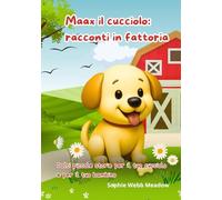 Maax il cucciolo: racconti in fattoria: Dolci piccole storie per il tuo cucciolo e per il tuo bambino