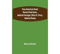 Mabel Beebe Four American Naval Heroes Paul Jones, Admiral Farragut, (Tascabile)