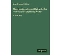 Mabel Martin, A Harvest Idyl; And other "Narrative and Legendary Poems": in large print