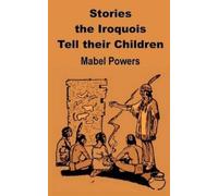 Mabel Powers Stories the Iroquois Tell Their Children (Tascabile)