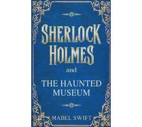 Mabel Swift Sherlock Holmes and The Haunted Museum (Tascabile)