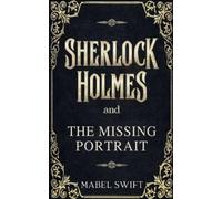 Mabel Swift Sherlock Holmes and The Missing Portrait (Tascabile)