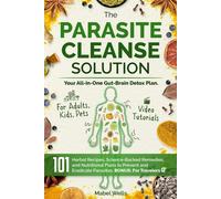 The Parasite Cleanse Solution: The All-in-One Gut-Brain Detox Plan. 101 Science-Backed Remedies, Natural Recipes, Meal Plans, and Superfoods to Prevent and Eradicate Parasites-For Adults, Kids, Pets