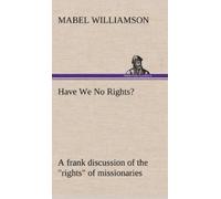 Mabel Williamso Have We No Rights? A frank discussion of the (Copertina rigida)