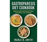 Mable B. Smith Gastroparesis Diet Cookbook: Beginners Guide with Del (Tascabile)