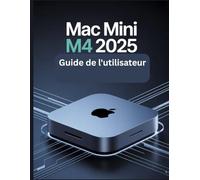 Mac mini M4 2025 Guide de l'utilisateur: Un manuel simplifié étape par étape avec des conseils de dépannage et des paramètres avancés expliqués