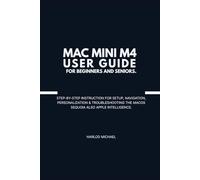 MAC MINI M4 USER GUIDE FOR BEGINNERS AND SENIORS.: Step-By-Step Instruction For Setup, Navigation, Personalization & Troubleshooting The Macos Sequoia Also Apple Intelligence.