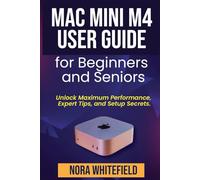 Mac Mini M4 User Guide for Beginners and Seniors: Unlock Maximum Performance, Expert Tips, and Setup Secrets.
