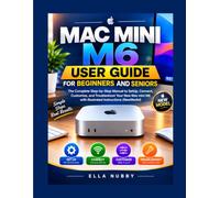 MAC MINI M6 USER GUIDE FOR BEGINNERS AND SENIORS: The Complete Step-by-Step Manual to SetUp, Connect, Customize, and Troubleshoot Your New Mac mini M6 with Illustrated Instructions (New Model)