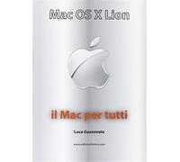 Mac OS X Lion. Il Mac per tutti - Guzzonato Luca