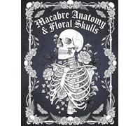 Macabre Anatomy & Floral Skulls: A Gothic Dark Fantasy Colouring Book