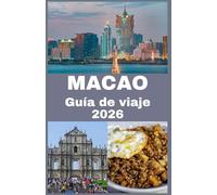 MACAO Guía de viaje 2026: Descubre la perfecta fusión entre Oriente y Occidente Tu guía completa sobre la cultura, gastronomía, atracciones y tesoros ocultos de Macao para un viaje inolvidable