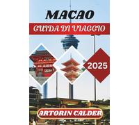 MACAO GUIDA DI VIAGGIO 2025: Alla scoperta della fusione di culture, strade storiche e angoli nascosti di Macao