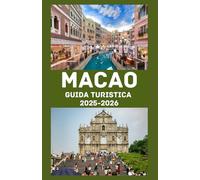 MACAO Guida turistica 2025-2026: Scopri la vibrante fusione tra Oriente e Occidente - La tua guida completa alla storia, cultura, cucina e avventura di Macao