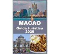 MACAO Guida turistica 2026: Scopri l’affascinante incontro tra Oriente e Occidente - La guida completa alla cultura, alla cucina, alle attrazioni e ai ... di Macao per un viaggio indimenticabile