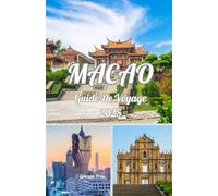 Macao GUIDE DE VOYAGE 2025: Découvrez Macao 2025 : votre guide sur une culture riche, des délices culinaires, des merveilles modernes et des durées de voyage idéales
