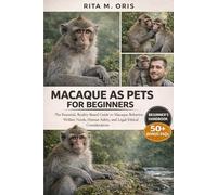 MACAQUE AS PETS FOR BEGINNERS: The Essential, Reality-Based Guide to Macaque Behavior, Welfare Needs, Human Safety, and Legal/Ethical Considerations