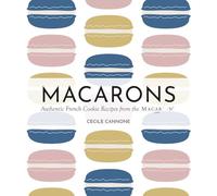 Macarons: Authentic French Cookie Recipes from the Macaron Café