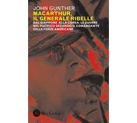 MacArthur, il generale ribelle. Dal Giappone alla Corea: le guerre nel Pacifico secondo il comandante delle forze americane
