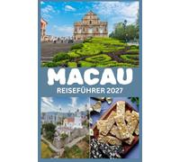 MACAU REISEFÜHRER 2027: Ein praktischer Leitfaden zu Sehenswürdigkeiten, Kultur, Essen, Transport, Unterkunft und Reiseplanung