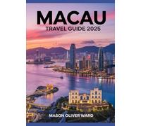 Macau Travel Guide 2025: Best Attractions, Hidden Gems, Local Tips, Top Hotels, Restaurants, Shopping, and Things to Do