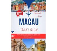MACAU TRAVEL GUIDE 2025: Journey through captivating streets, thrilling events, exquisite shopping, and unforgettable moments tailored for explorers