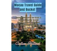 Macau Travel Guide and Bucket: Discover the Pearl of the Orient-A Complete Journey Through Macau’s Culture, Cuisine, and Captivating Wonders”