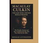 MACAULAY CULKIN: The Kid Who Owned Hollywood: The Triumphs, Traumas and Epic Comeback of the Boy Who Once Ruled the Box Office