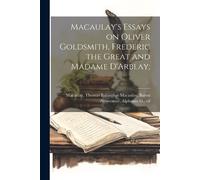 Macaulay's Essays on Oliver Goldsmith, Frederic the Great and Madame (Tascabile)