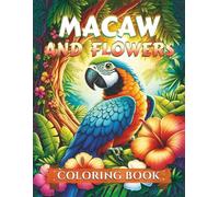 Macaw and Flowers Coloring book: 50+ Tropical Designs with Macaws & Large Easy-to-Color Flowers for Relaxation, Stress Relief & Creative Fun - For Kids, Teens & Adults
