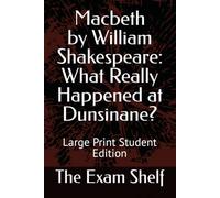 Macbeth by William Shakespeare: What Really Happened at Dunsinane?: Large Print Student Edition