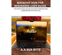 MACBOOK 2026 FOR BEGINNERS USER GUIDE: The Ultimate Step-by-Step Instructions; Effortless New Laptop Mastery for Fresh Users